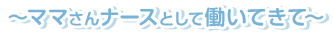 ～ママさんナースとして働いてきて～